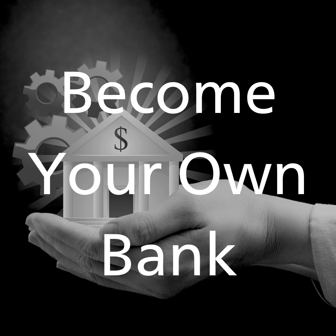 Become Your Own Bank, Infinite Banking Concept, IBC